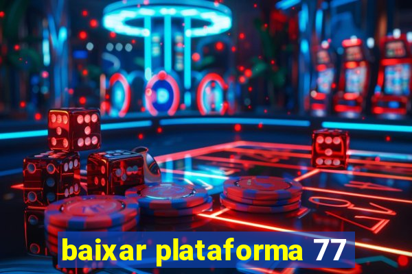 baixar plataforma 77